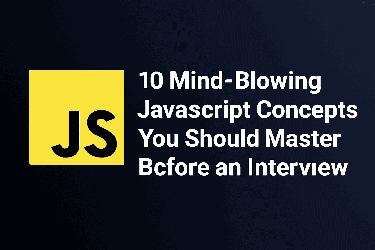 10 Mind-Blowing JavaScript Concepts You Should Master Before an Interview