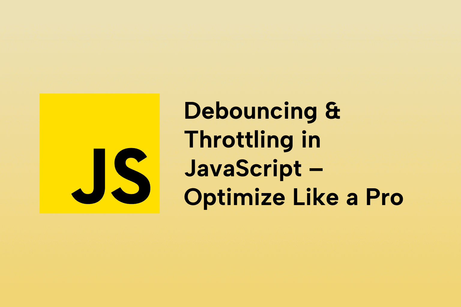 Debouncing & Throttling in JavaScript – Optimize Like a Pro