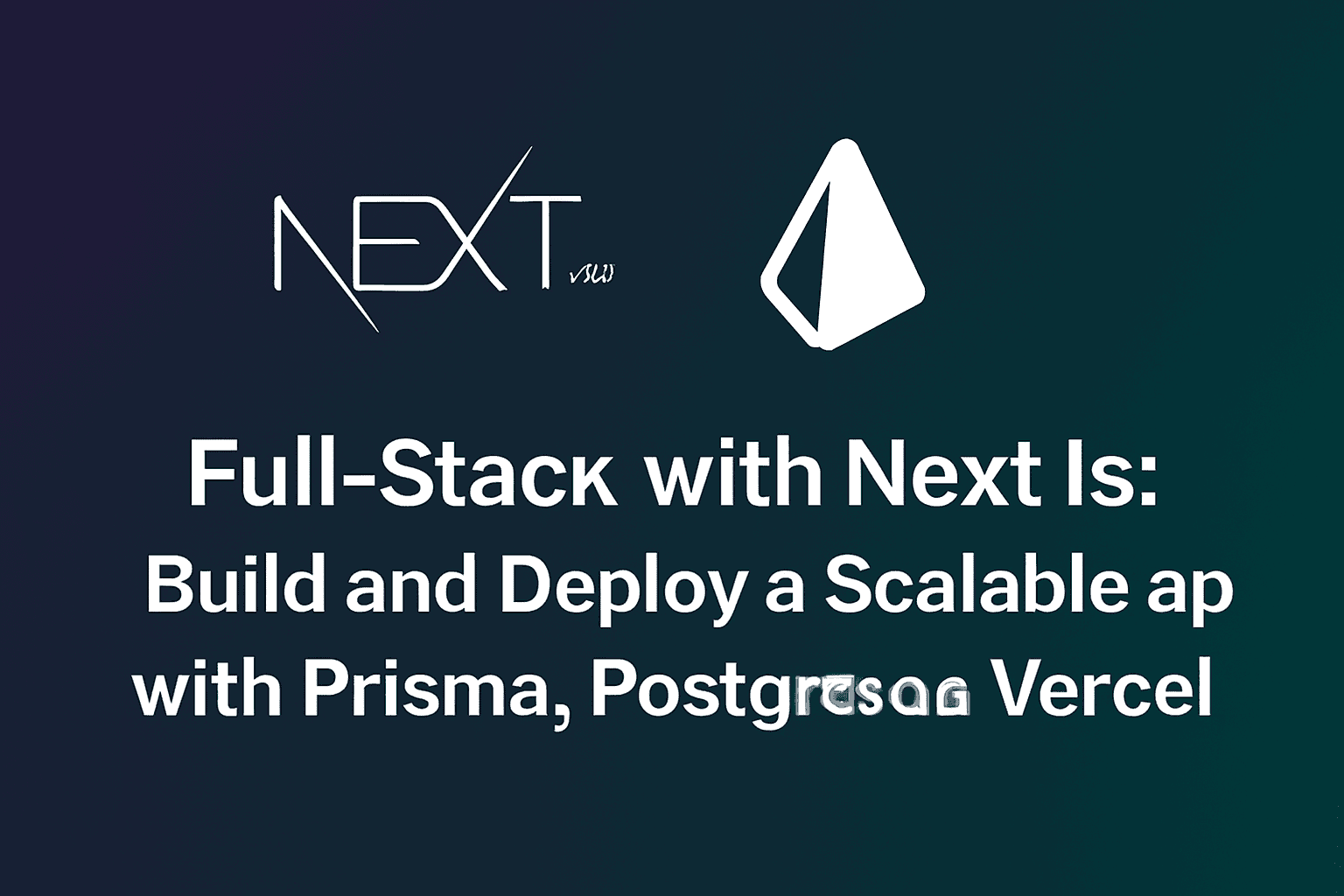 Full-Stack with Next.js: Build and Deploy a Scalable App with Prisma, PostgreSQL & Vercel