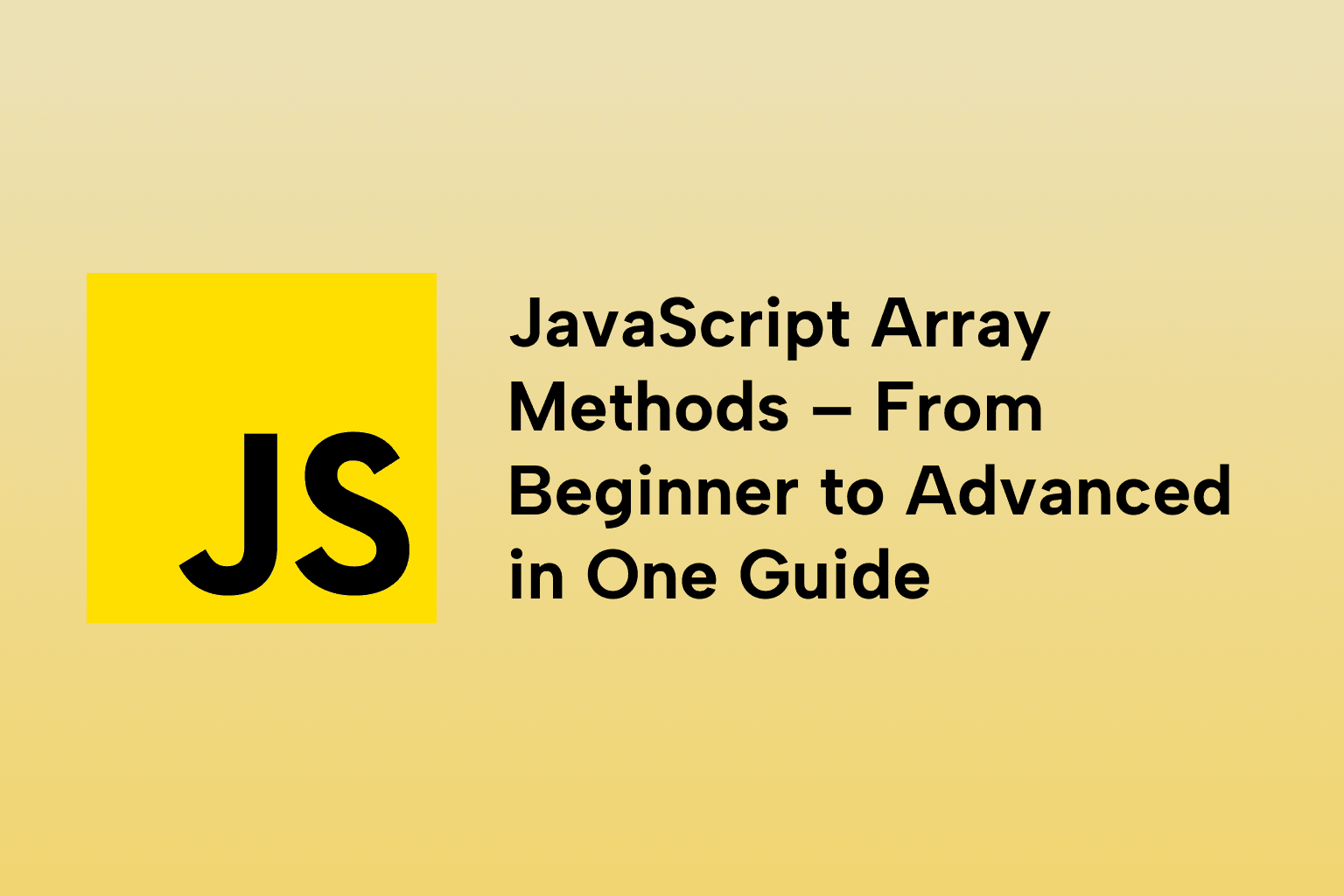 JavaScript Array Methods – From Beginner to Advanced in One Guide