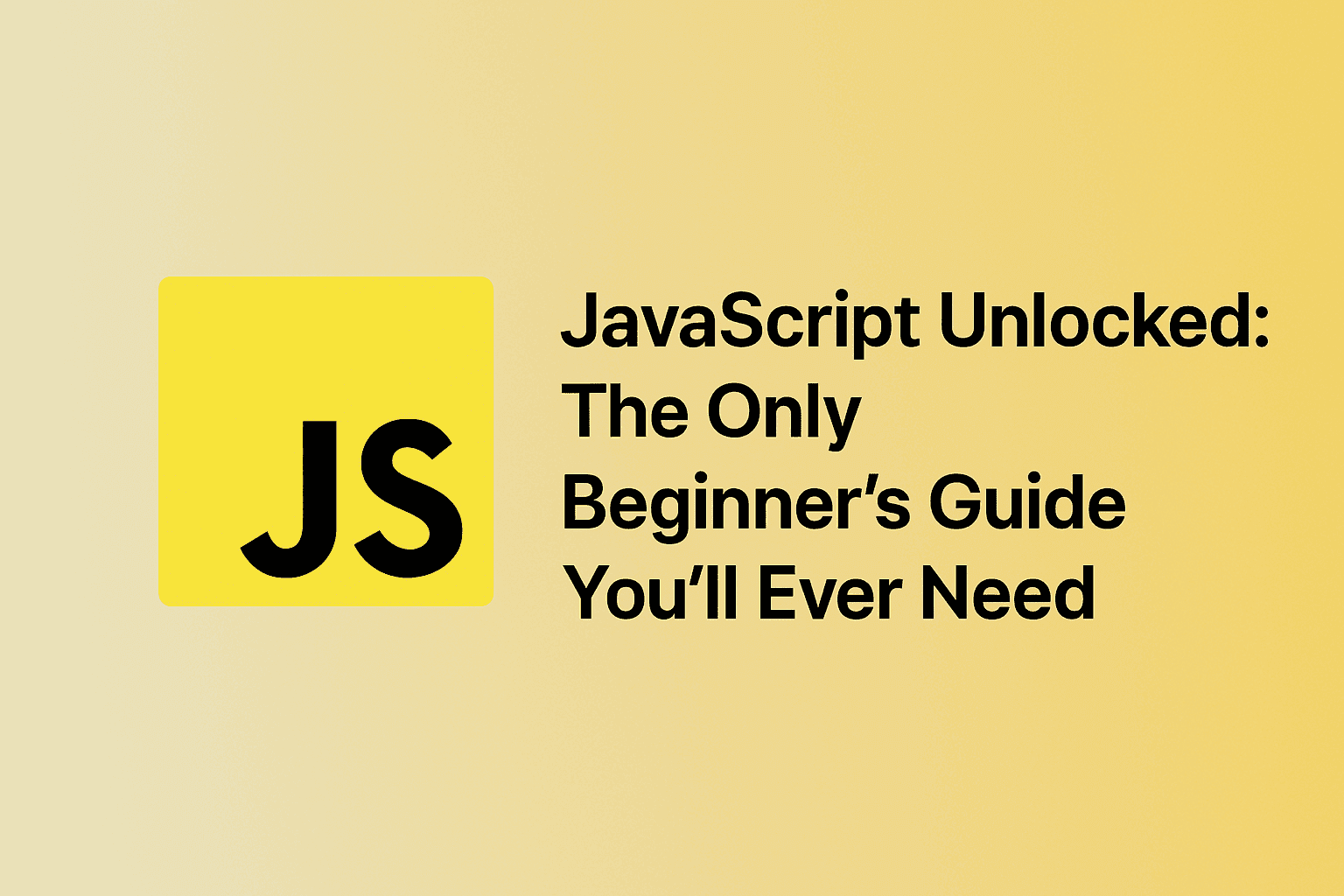 JavaScript Unlocked: The Only Beginner’s Guide You’ll Ever Need