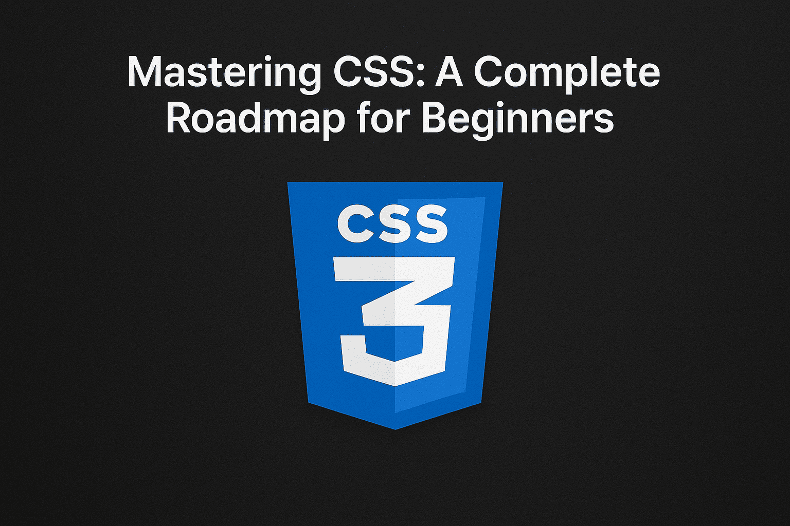 Mastering CSS: A Complete Roadmap for Beginners