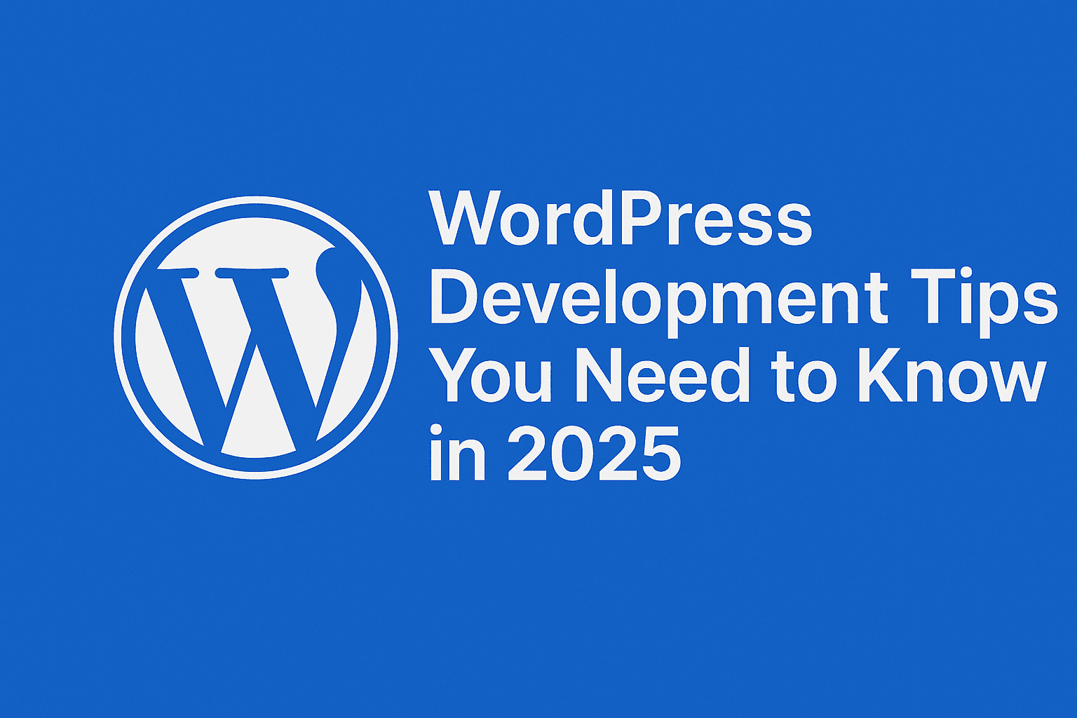 WordPress Development Tips You Need to Know in 2025